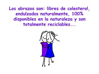 Los abrazos son: libres de colesterol, endulzados naturalmente, 100% disponibles en la naturaleza y son totalmente reciclables... 