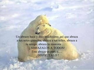 Un abrazo hace y dice muchísimo, así que abraza a tus seres queridos, abraza a tus niños, abraza a tu amigo, abraza tu mascota … ¡ ABRAZALOS A TODOS! Este abrazo es para ti…. ¡ DISFRUTALO !