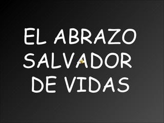 EL ABRAZO SALVADOR  DE VIDAS 