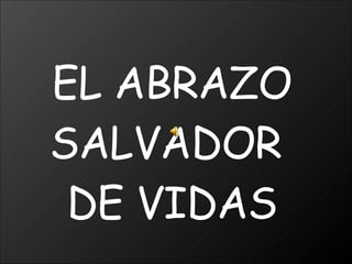EL ABRAZO SALVADOR  DE VIDAS 