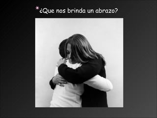 ¿Que nos brinda un abrazo?
 