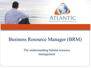 The understanding behind resource management Business Resource Manager (BRM) 