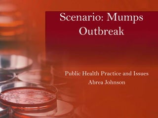 Scenario: Mumps Outbreak Public Health Practice and Issues Abrea Johnson 