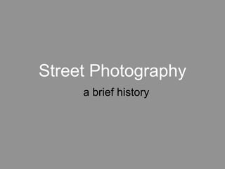 Street Photography
a brief history
 