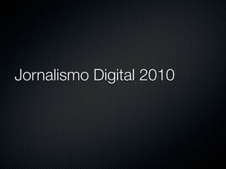 Jornalismo Digital 2010
 