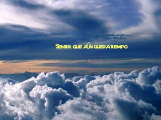 Sentir  que aún queda tiempo 