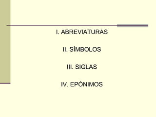 I. ABREVIATURAS
II. SÍMBOLOS
III. SIGLAS
IV. EPÓNIMOS
 