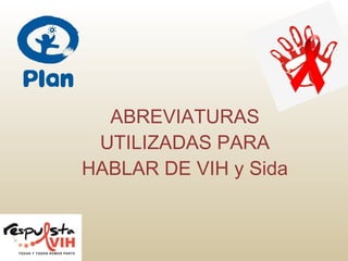ABREVIATURAS UTILIZADAS PARA HABLAR DE VIH y Sida 