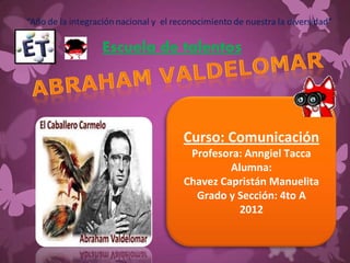 Curso: Comunicación
 Profesora: Anngiel Tacca
         Alumna:
Chavez Capristán Manuelita
  Grado y Sección: 4to A
           2012
 