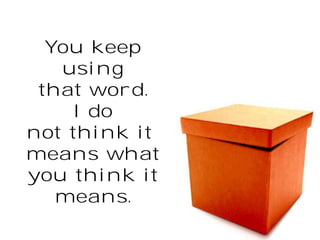 You keep
using
that word.
I do
not think it
means what
you think it
means.

 