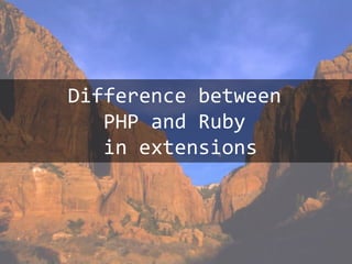 Difference between
   PHP and Ruby
   in extensions
 