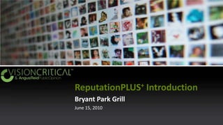ReputationPLUS+ Introduction Bryant Park Grill June 15, 2010 