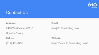 Contact Us
Address:
2400 Westheimer #211C
Houston Texas
Call us:
(619) 431-0436
Email:
info@610marketing.com
Website:
https://www.610marketing.com/
 