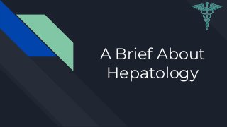 A Brief About
Hepatology
 