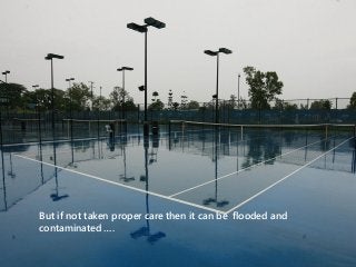 But if not taken proper care then it can be flooded and
contaminated ….
 