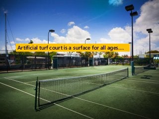 Artificial turf court is a surface for all ages….
 