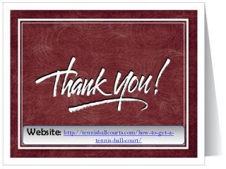 Website: http://tennisballcourts.com/how-to-get-a-
tennis-ball-court/
 