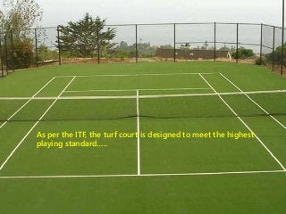 As per the ITF, the turf court is designed to meet the highest
playing standard…..
 