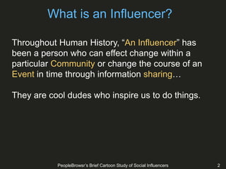 PeopleBrowsr’s Brief Cartoon Study of Social Influencers 2
What is an Influencer?
Throughout Human History, “An Influencer...