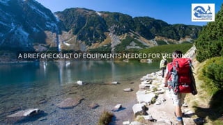 A BRIEF CHECKLIST OF EQUIPMENTS NEEDED FOR TREKKING 
 