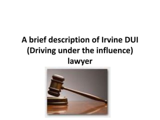 A brief description of Irvine DUI
 (Driving under the influence)
             lawyer
 