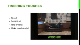 – Sleep!
– Eat & Drink!
– Take breaks!
– Make new friends!
FINISHING TOUCHES
WRONG!
 