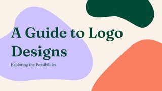 A Guide to Logo
Designs
Exploring the Possibilities
 