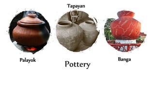 Pottery
Banga
Tapayan
Palayok
 