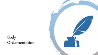Body
Ordamentation
 