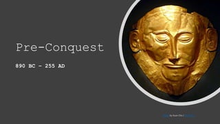 Pre-Conquest
890 BC – 255 AD
Photo CC BY 2.0
 