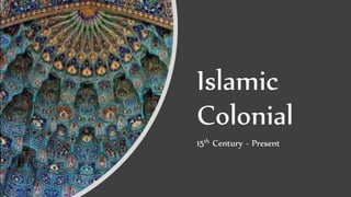 Islamic
Colonial
15th Century - Present
 