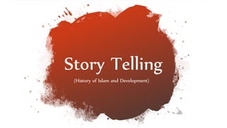 Story Telling
(History of Islam and Development)
 