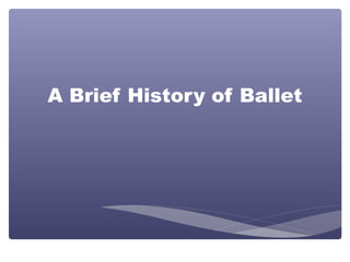 A Brief History of Ballet
 