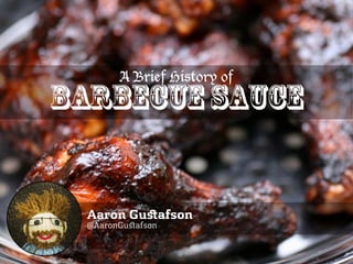 Aaron Gu afson
@AaronGu afson
A Brief History of
Barbecue Sauce
 