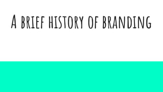 A brief history of branding
 