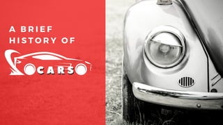 A BRIEF HISTORY OF CARS
 