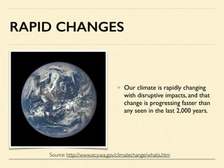 RAPID CHANGES
Our climate is rapidly changing
with disruptive impacts, and that
change is progressing faster than
any seen...