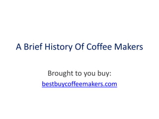 A Brief History Of Coffee Makers

       Brought to you buy:
      bestbuycoffeemakers.com
 