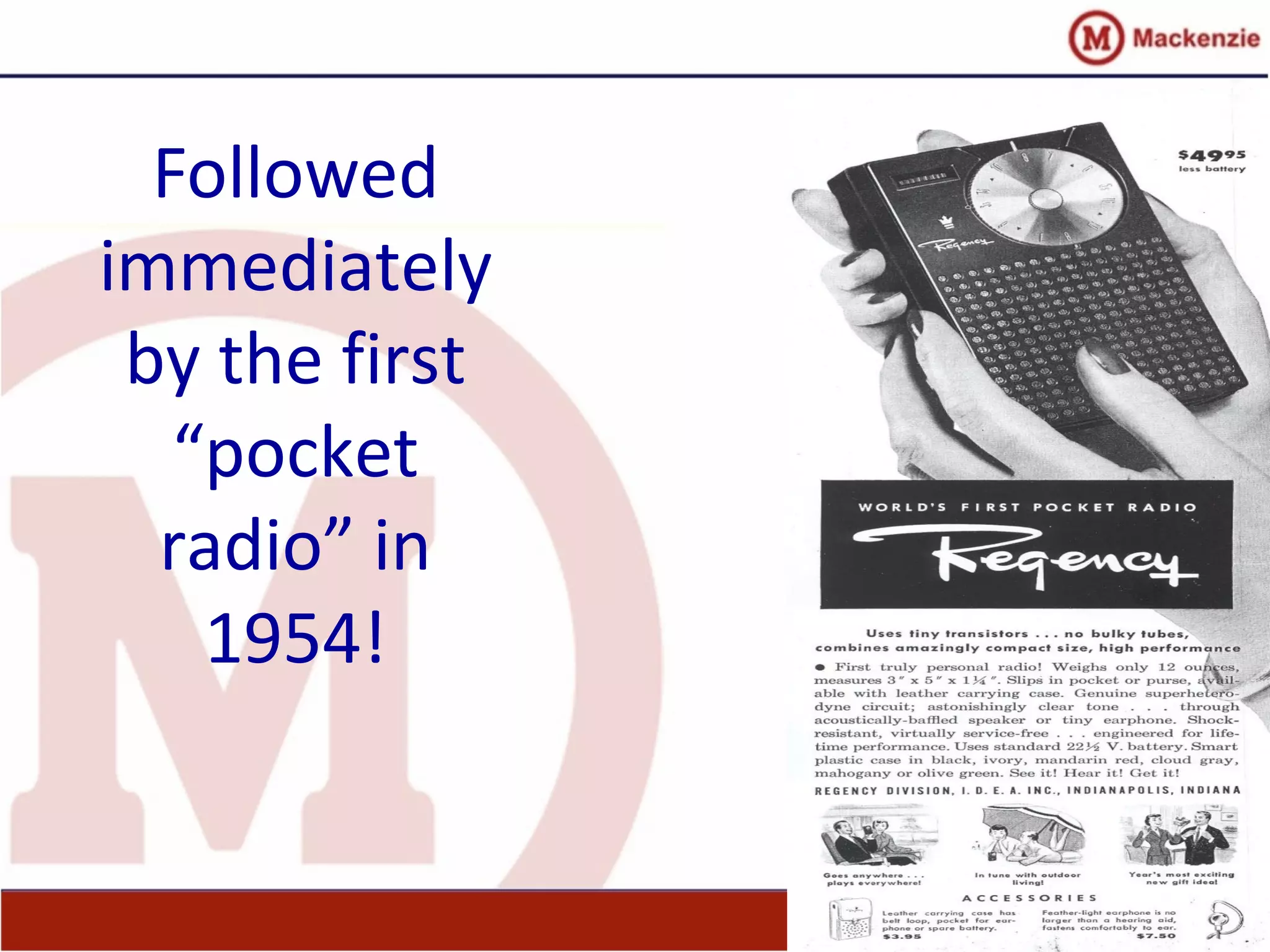 Followed
immediately
by the first
“pocket
radio” in
1954!
 