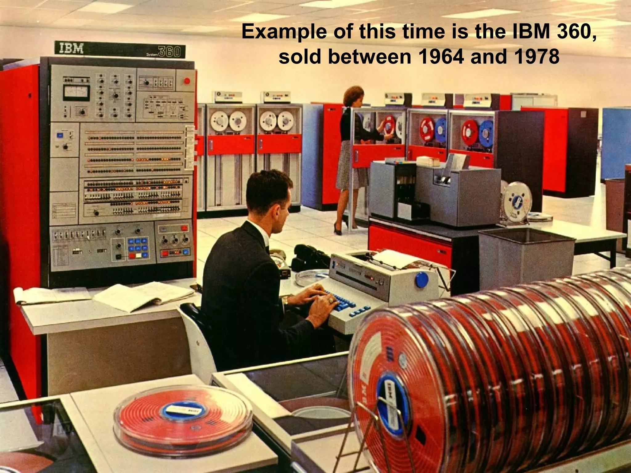 Example of this time is the IBM 360,
sold between 1964 and 1978
 