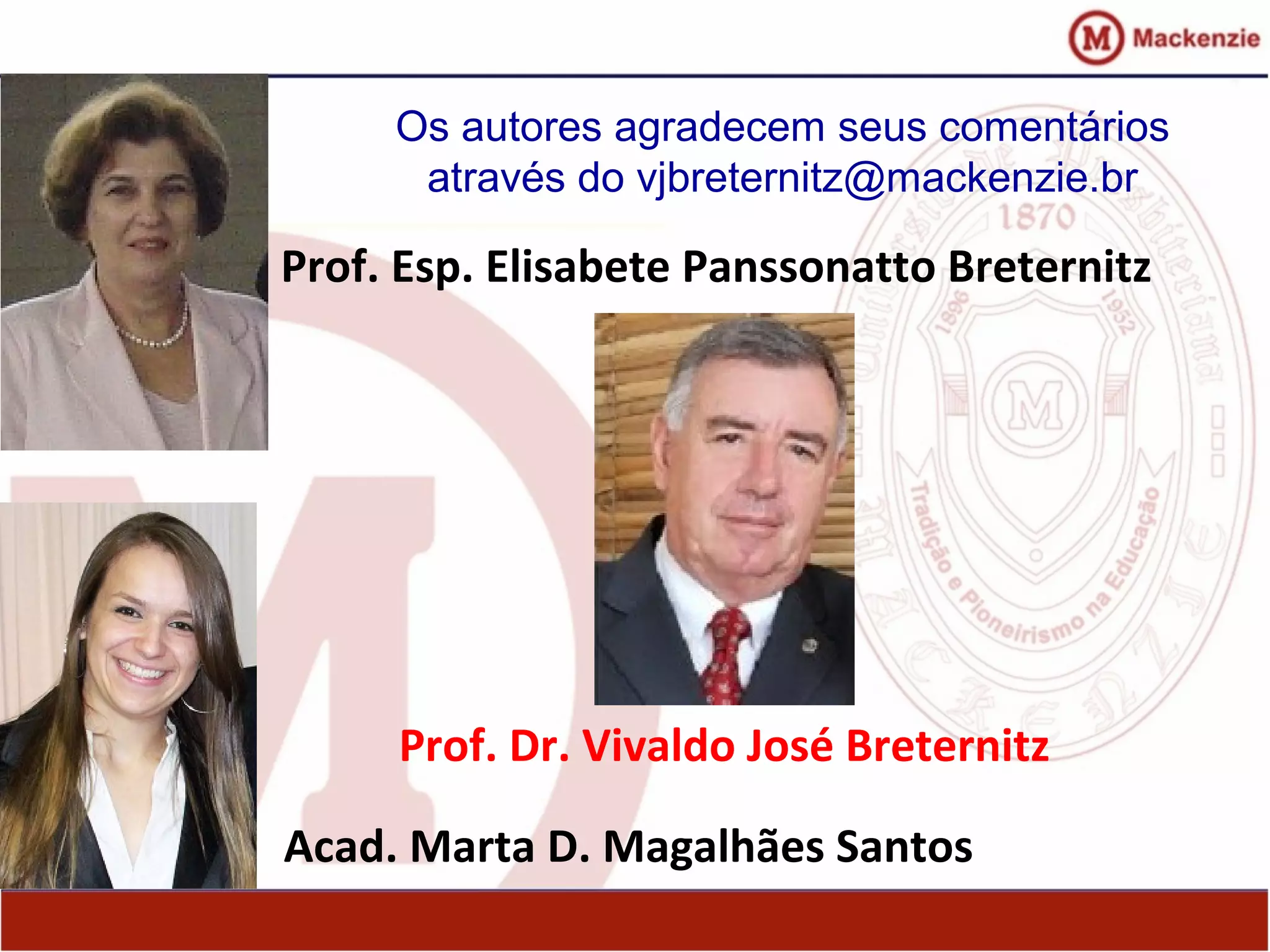 Prof. Dr. Vivaldo José Breternitz
Acad. Marta D. Magalhães Santos
Prof. Esp. Elisabete Panssonatto Breternitz
Os autores agradecem seus comentários
através do vjbreternitz@mackenzie.br
 