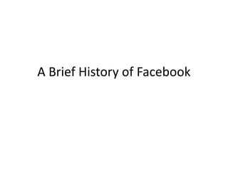A Brief History of Facebook
 