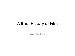 A Brief History of Film 
Keir Jenkins 
 