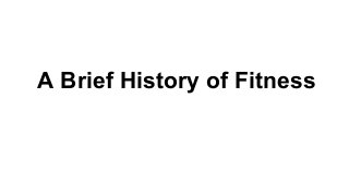 A Brief History of Fitness

 