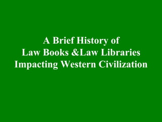 A Brief History of Law Books &Law Libraries Impacting Western Civilization 