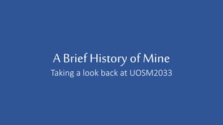 A Brief History of Mine
Taking a look back at UOSM2033
 