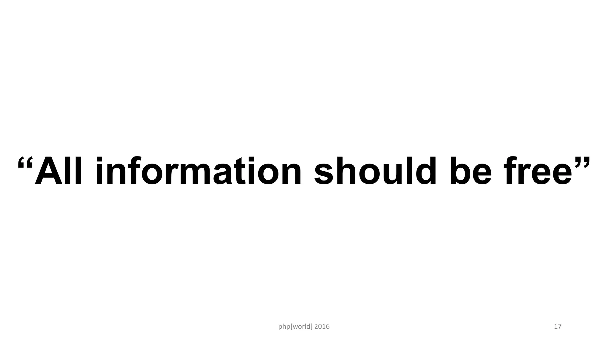 php[world] 2016 17
“All information should be free”
 