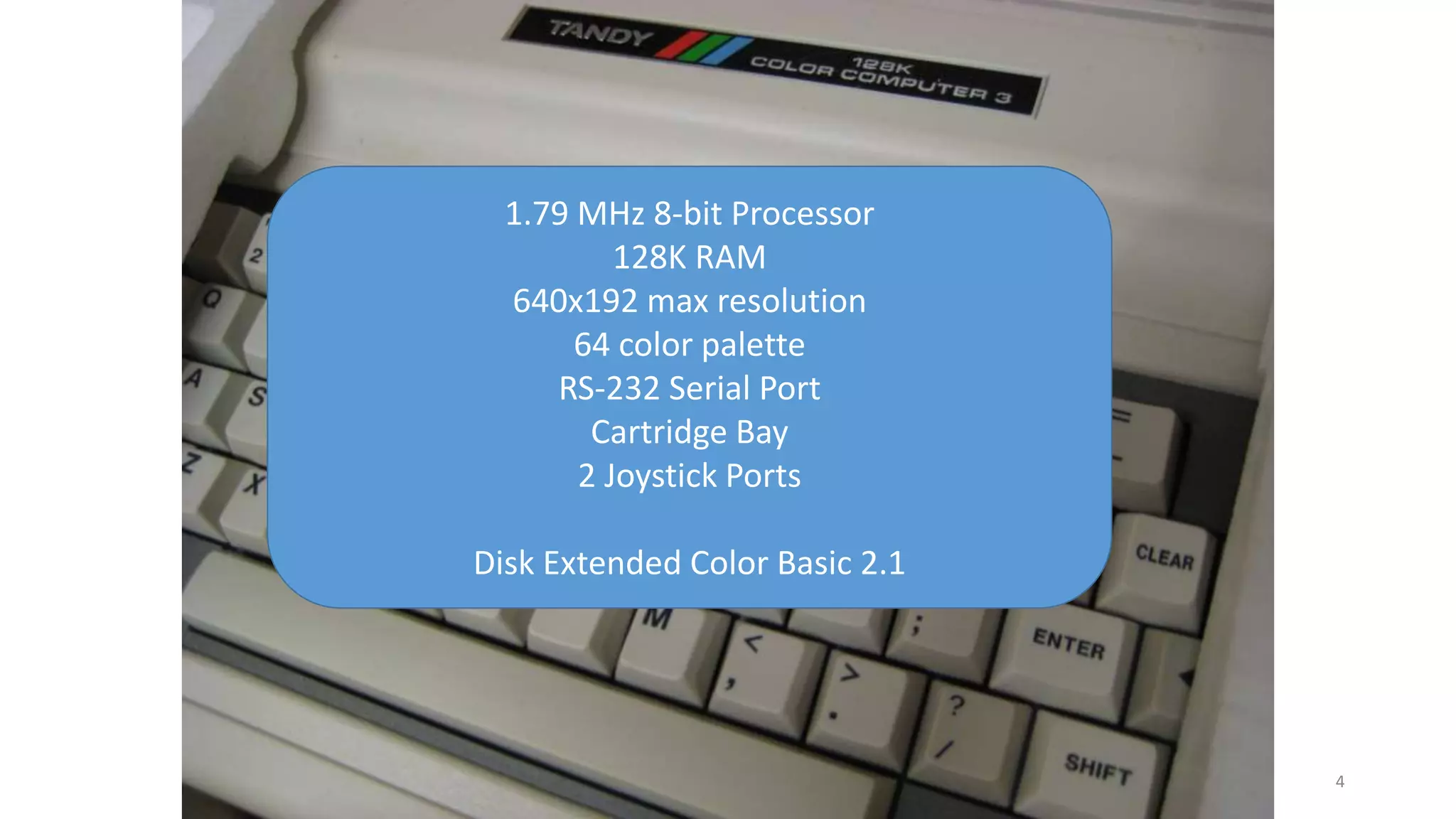 php[world] 2016 4
1.79 MHz 8-bit Processor
128K RAM
640x192 max resolution
64 color palette
RS-232 Serial Port
Cartridge Bay
2 Joystick Ports
Disk Extended Color Basic 2.1
 