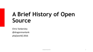 A Brief History of Open
Source
Chris Tankersley
@dragonmantank
php[world] 2016
php[world] 2016 1
 