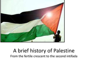 A brief history of Palestine 
From the fertile crescent to the second intifada 
 